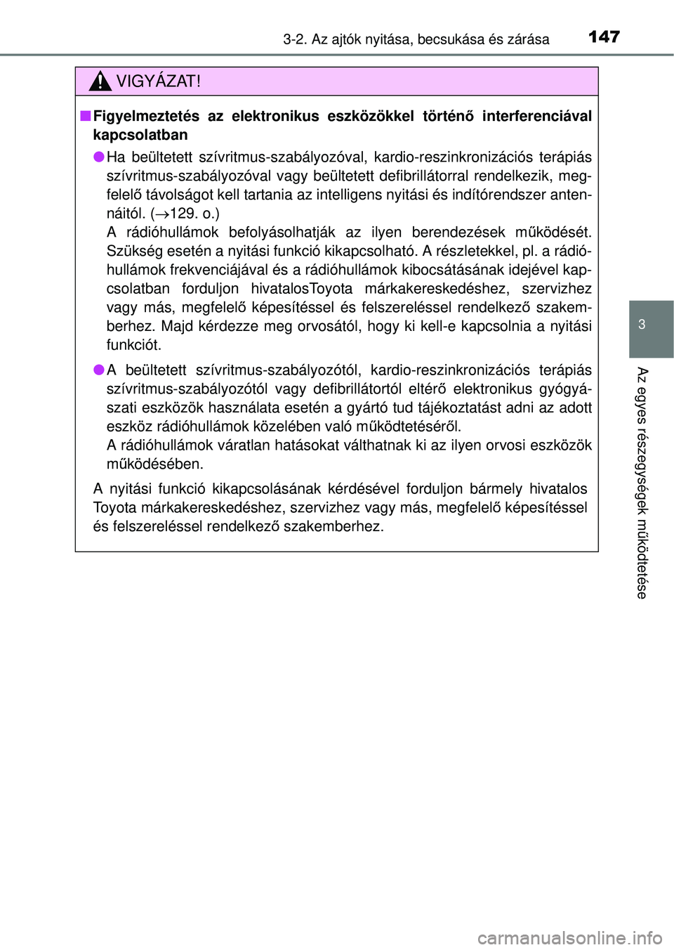 TOYOTA RAV4 2014 Kezelési útmutató (in Hungarian) 1473-2. Az ajtók nyitása, becsukása és zárása
3
Az egyes részegységek működtetése
VIGYÁZAT!
n Figyelmeztetés az elektronikus eszközökkel történő interferenciával
kapcsolatban
l Ha TOYOTA RAV4 2014 Kezelési útmutató (in Hungarian) 1473-2. Az ajtók nyitása, becsukása és zárása
3
Az egyes részegységek működtetése
VIGYÁZAT!
n Figyelmeztetés az elektronikus eszközökkel történő interferenciával
kapcsolatban
l Ha