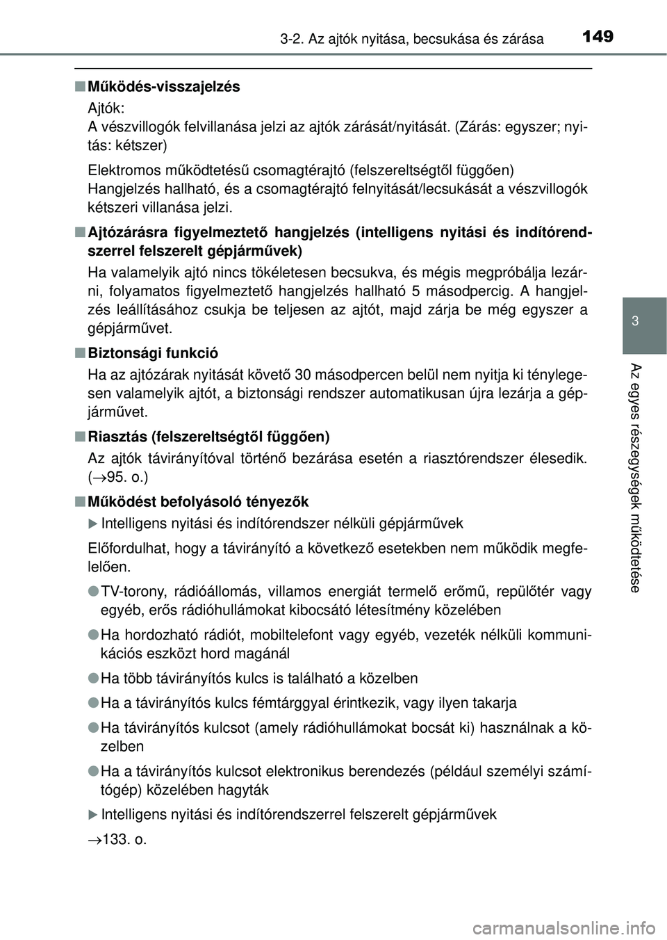 TOYOTA RAV4 2014 Kezelési útmutató (in Hungarian) 1493-2. Az ajtók nyitása, becsukása és zárása
3
Az egyes részegységek működtetése
n Működés-visszajelzés
Ajtók:
A vészvillogók felvillanása jelzi az ajtók zárását/nyitá\
sát. TOYOTA RAV4 2014 Kezelési útmutató (in Hungarian) 1493-2. Az ajtók nyitása, becsukása és zárása
3
Az egyes részegységek működtetése
n Működés-visszajelzés
Ajtók:
A vészvillogók felvillanása jelzi az ajtók zárását/nyitá\
sát.
