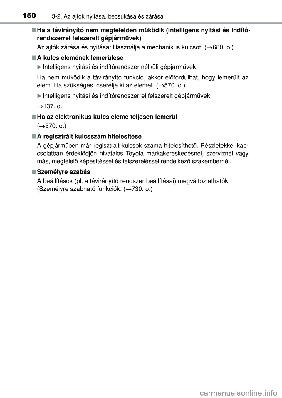TOYOTA RAV4 2014  Kezelési útmutató (in Hungarian) 1503-2. Az ajtók nyitása, becsukása és zárása
nHa a távirányító nem megfelel ően m űködik (intelligens nyitási és indító-
rendszerrel felszerelt gépjárm űvek)
Az ajtók zárása é