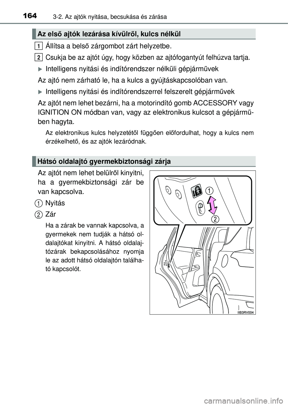 TOYOTA RAV4 2014  Kezelési útmutató (in Hungarian) 1643-2. Az ajtók nyitása, becsukása és zárása
Állítsa a belső zárgombot zárt helyzetbe.
Csukja be az ajtót úgy, hogy közben az ajtófogantyút felhúzva tartja.
Intelligens nyitási 