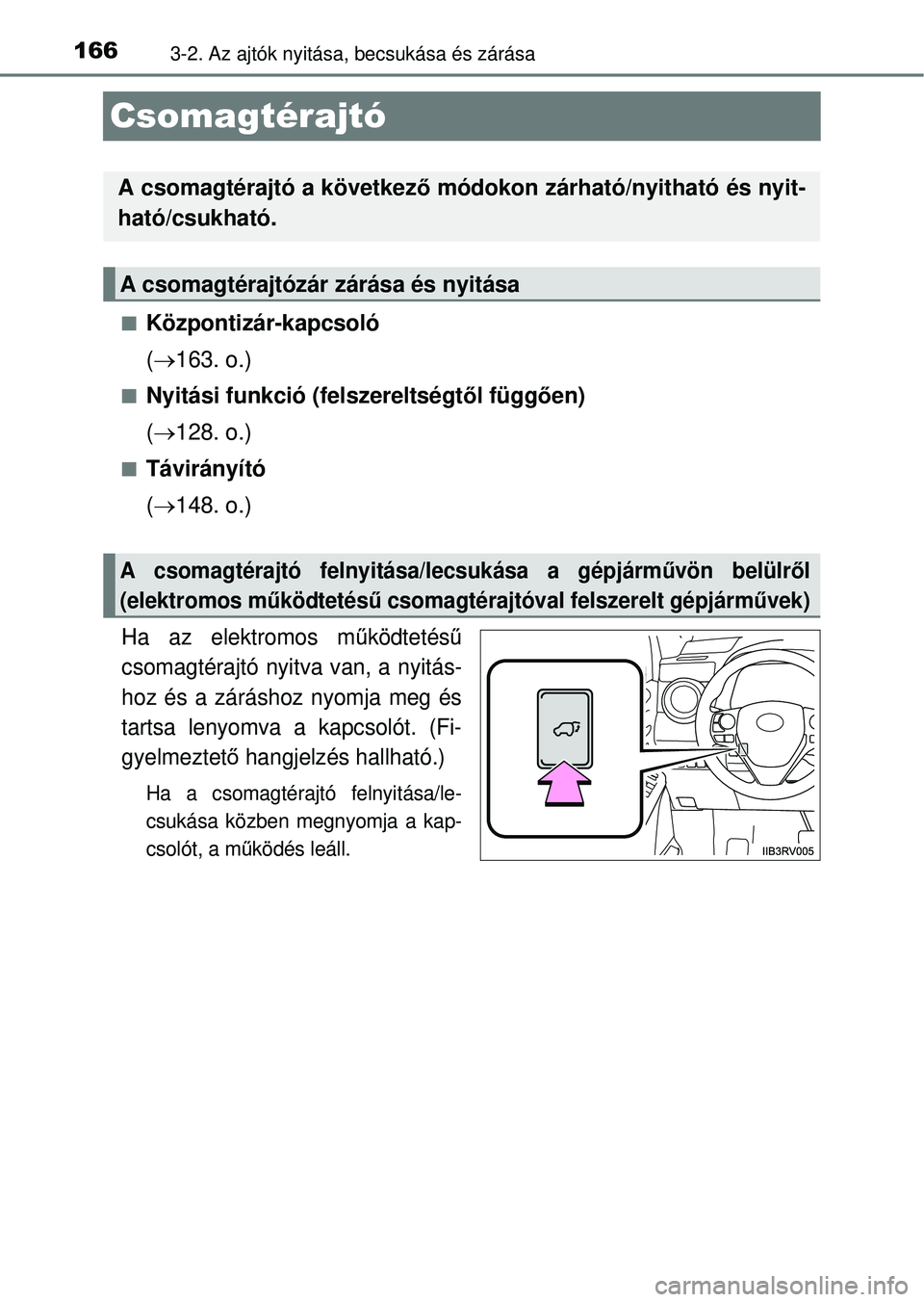 TOYOTA RAV4 2014  Kezelési útmutató (in Hungarian) 1663-2. Az ajtók nyitása, becsukása és zárása
Csomagtérajtó
nKözpontizár-kapcsoló
( 163. o.)
nNyitási funkció (felszereltségtől függ ően)
(  128. o.)
nTávirányító
( 148. 