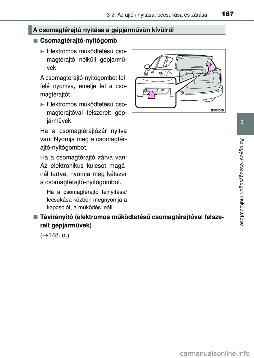 TOYOTA RAV4 2014  Kezelési útmutató (in Hungarian) 1673-2. Az ajtók nyitása, becsukása és zárása
3
Az egyes részegységek működtetése
nCsomagtérajtó-nyitógomb
Elektromos m űködtetés ű cso-
magtérajtó nélküli gépjárm ű-
vek
A
