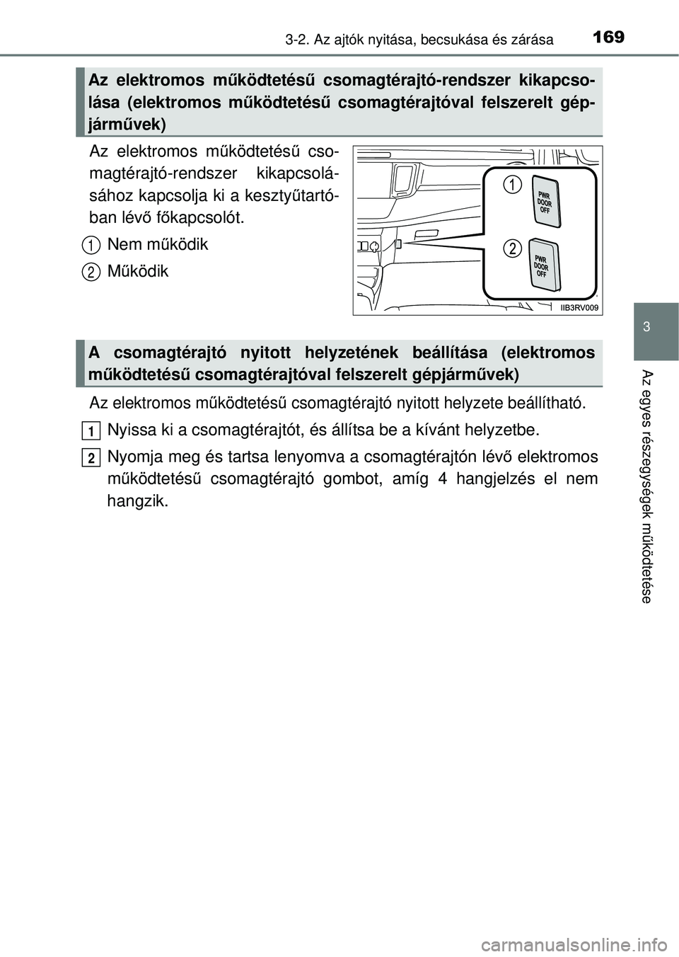TOYOTA RAV4 2014  Kezelési útmutató (in Hungarian) 1693-2. Az ajtók nyitása, becsukása és zárása
3
Az egyes részegységek működtetése
Az elektromos m űködtetés ű cso-
magtérajtó-rendszer kikapcsolá-
sához kapcsolja ki a keszty űtart