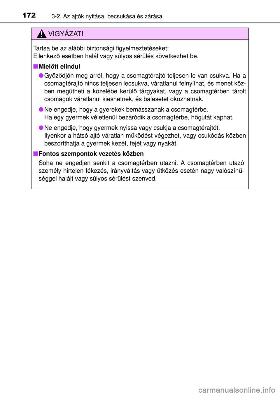 TOYOTA RAV4 2014  Kezelési útmutató (in Hungarian) 1723-2. Az ajtók nyitása, becsukása és zárása
VIGYÁZAT!
Tartsa be az alábbi biztonsági figyelmeztetéseket:
Ellenkező esetben halál vagy súlyos sérülés következhet be.
n Mielő tt elin