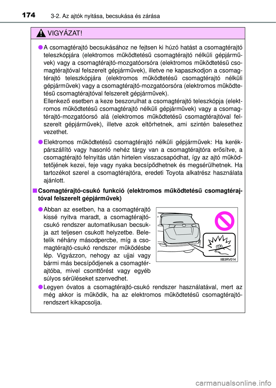 TOYOTA RAV4 2014  Kezelési útmutató (in Hungarian) 1743-2. Az ajtók nyitása, becsukása és zárása
VIGYÁZAT!
lA csomagtérajtó becsukásához ne fejtsen ki húzó hatást a csomagtérajtó
teleszkópjára (elektromos m űködtetés ű csomagtér