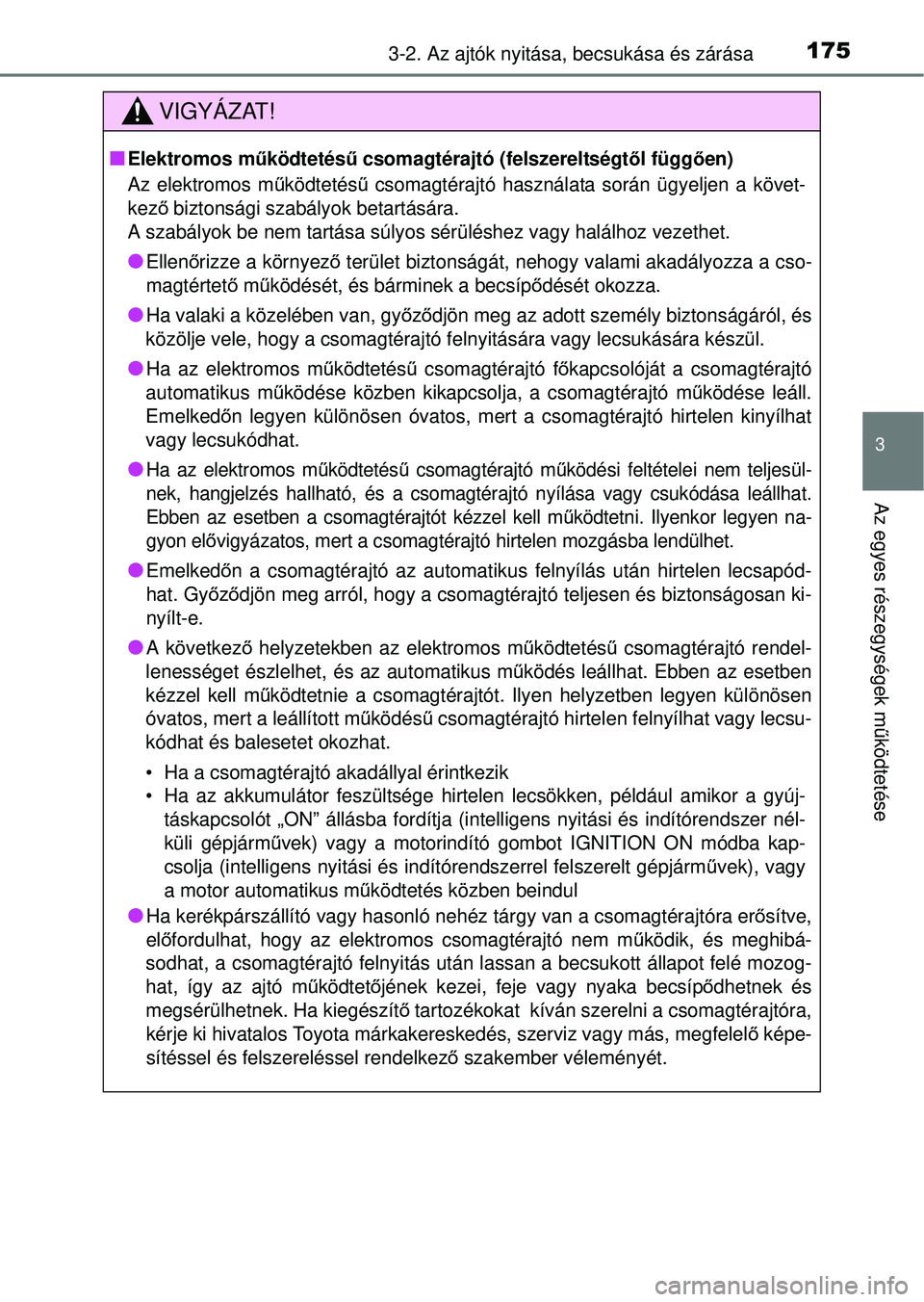 TOYOTA RAV4 2014  Kezelési útmutató (in Hungarian) 1753-2. Az ajtók nyitása, becsukása és zárása
3
Az egyes részegységek működtetése
VIGYÁZAT!
nElektromos m űködtetésű  csomagtérajtó (felszereltségt ől függ ően)
Az elektromos m 
