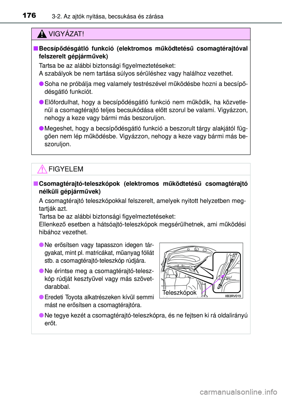 TOYOTA RAV4 2014  Kezelési útmutató (in Hungarian) 1763-2. Az ajtók nyitása, becsukása és zárása
VIGYÁZAT!
nBecsíp ődésgátló funkció (elektromos mű ködtetésű csomagtérajtóval
felszerelt gépjárm űvek)
Tartsa be az alábbi biztons