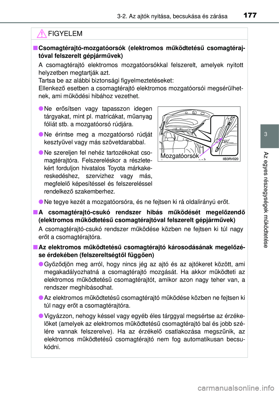 TOYOTA RAV4 2014  Kezelési útmutató (in Hungarian) 1773-2. Az ajtók nyitása, becsukása és zárása
3
Az egyes részegységek működtetése
FIGYELEM
n Csomagtérajtó-mozgat óorsók (elektromos működtetésű  csomagtéraj-
tóval felszerelt gé