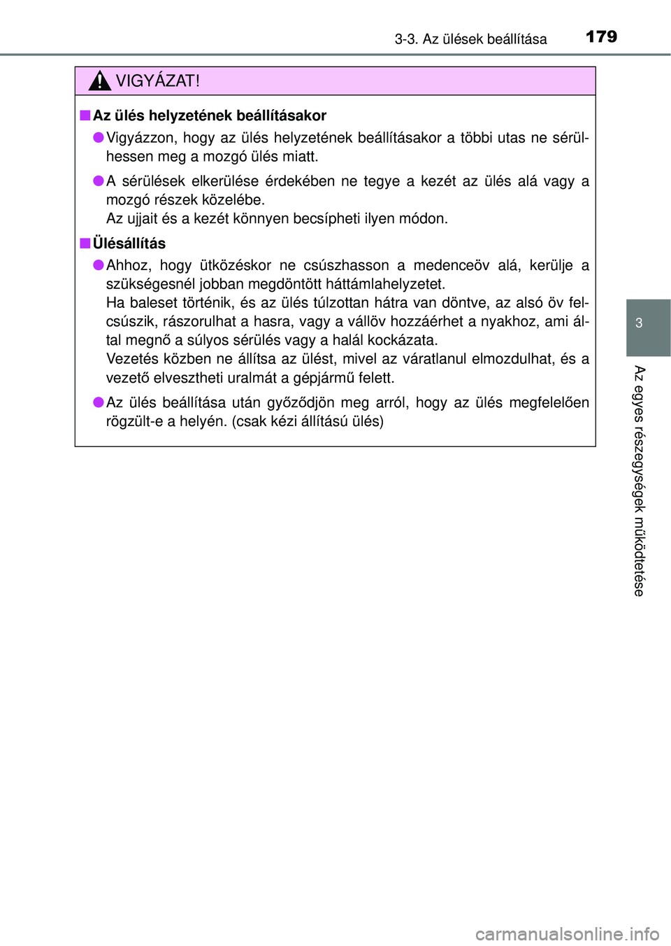 TOYOTA RAV4 2014  Kezelési útmutató (in Hungarian) 1793-3. Az ülések beállítása
3
Az egyes részegységek működtetése
VIGYÁZAT!
n Az ülés helyzetének beállításakor
lVigyázzon, hogy az ülés helyzetének beállításakor a többi utas 