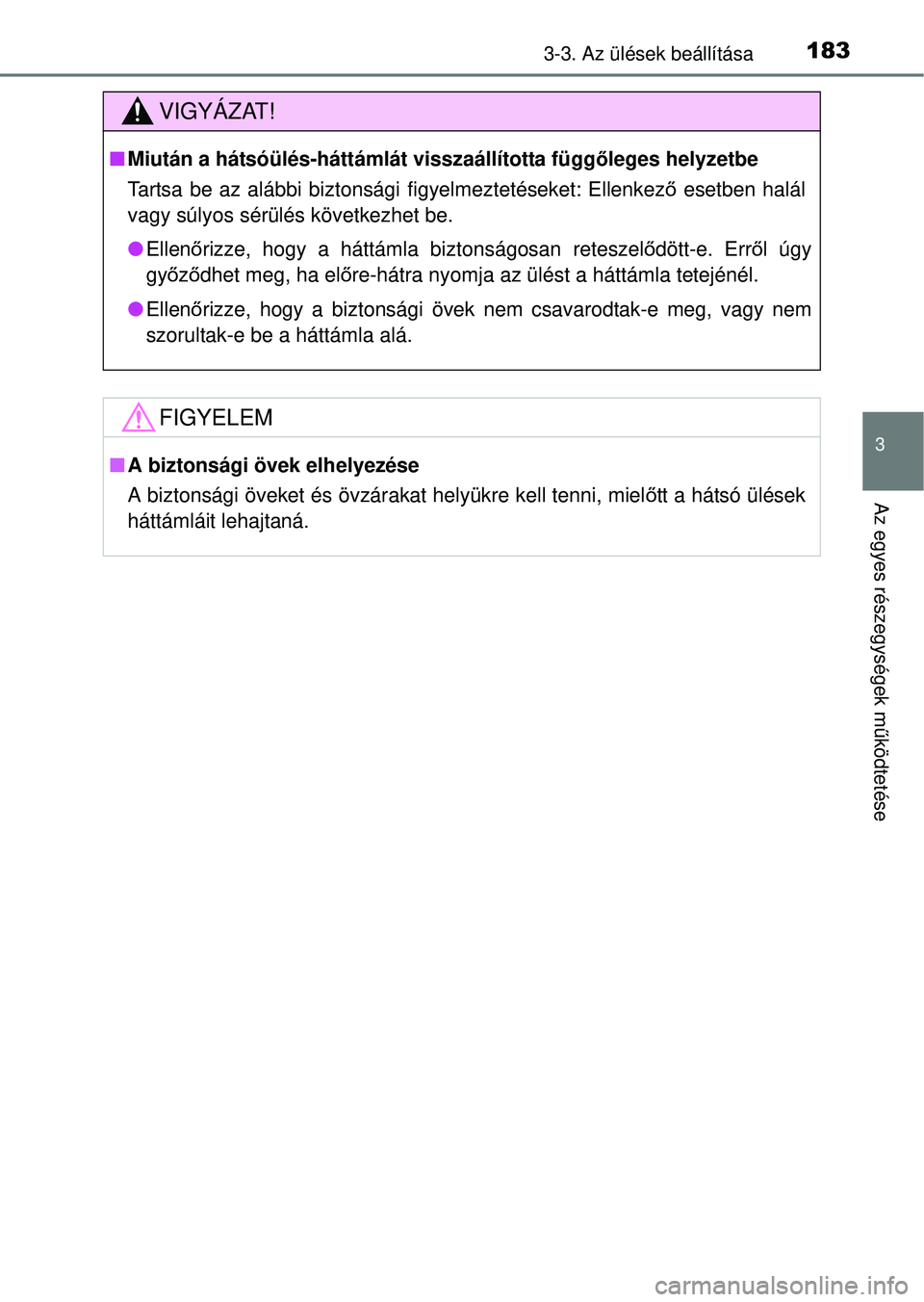 TOYOTA RAV4 2014  Kezelési útmutató (in Hungarian) 1833-3. Az ülések beállítása
3
Az egyes részegységek működtetése
VIGYÁZAT!
n Miután a hátsóülés-háttámlát visszaállította függ őleges helyzetbe
Tartsa be az alábbi biztonsági 