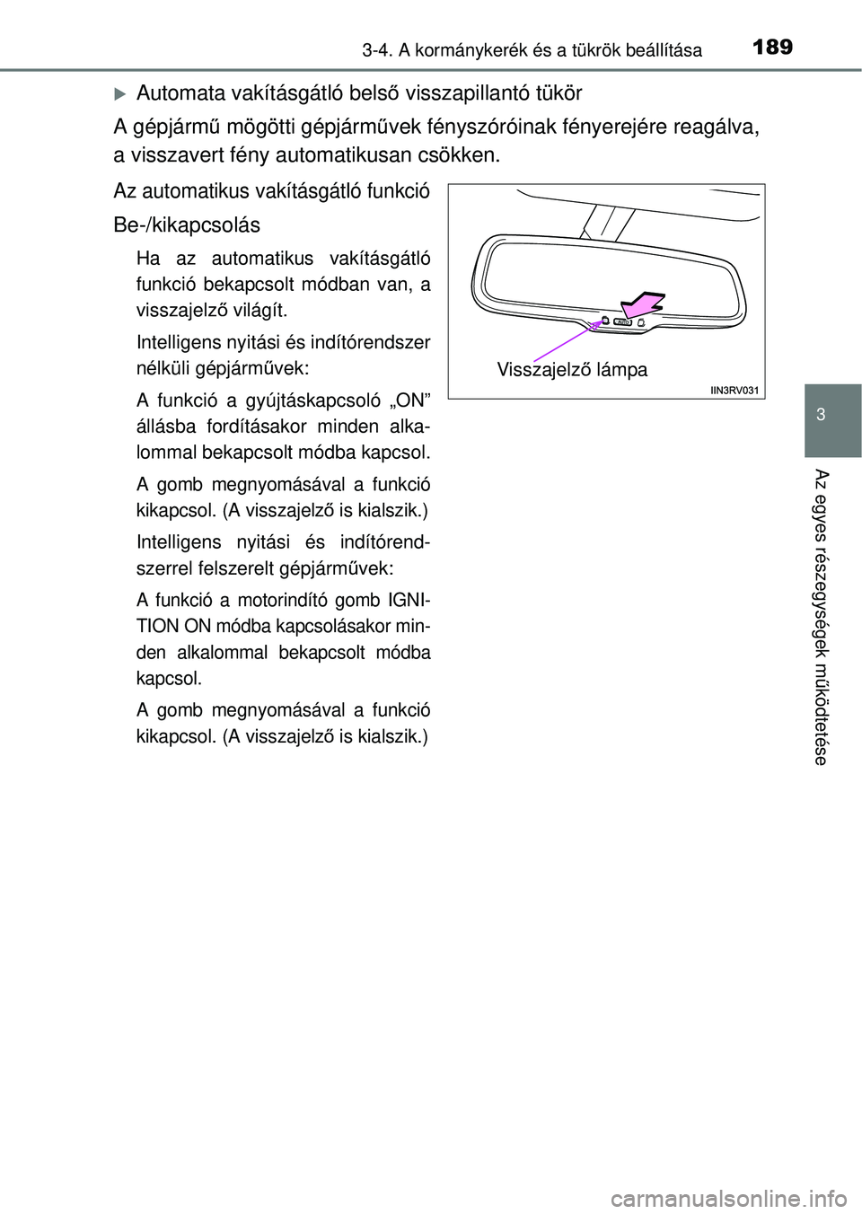 TOYOTA RAV4 2014  Kezelési útmutató (in Hungarian) 1893-4. A kormánykerék és a tükrök beállítása
3
Az egyes részegységek működtetése
Automata vakításgátló bels ő visszapillantó tükör
A gépjárm ű mögötti gépjárm űvek fé
