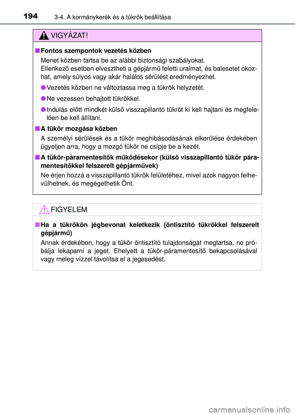 TOYOTA RAV4 2014  Kezelési útmutató (in Hungarian) 1943-4. A kormánykerék és a tükrök beállítása
VIGYÁZAT!
nFontos szempontok vezetés közben
Menet közben tartsa be az alábbi biztonsági szabályokat.
Ellenkező  esetben elvesztheti a gép