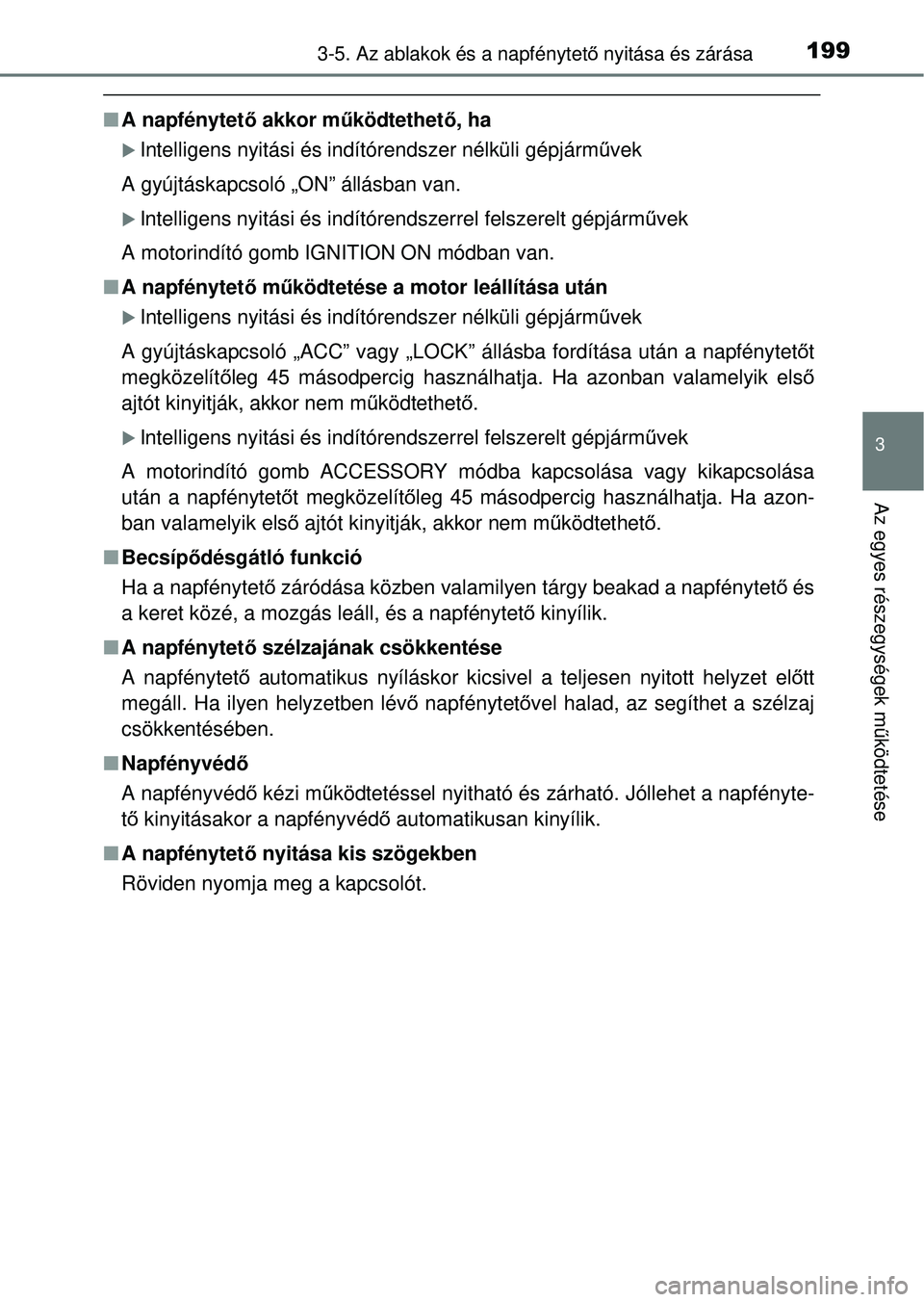 TOYOTA RAV4 2014 Kezelési útmutató (in Hungarian) 1993-5. Az ablakok és a napfénytető nyitása és zárása
3
Az egyes részegységek m űködtetése
n A napfénytet ő akkor m űködtethet ő, ha
Intelligens nyitási és indítórendszer nélk TOYOTA RAV4 2014 Kezelési útmutató (in Hungarian) 1993-5. Az ablakok és a napfénytető nyitása és zárása
3
Az egyes részegységek m űködtetése
n A napfénytet ő akkor m űködtethet ő, ha
Intelligens nyitási és indítórendszer nélk