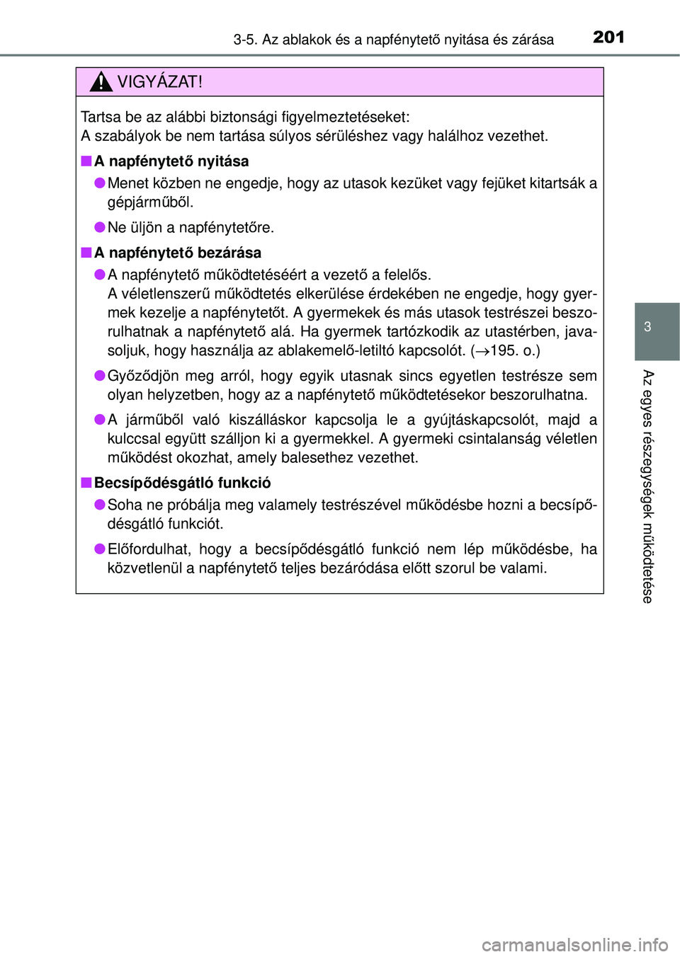 TOYOTA RAV4 2014  Kezelési útmutató (in Hungarian) 2013-5. Az ablakok és a napfénytető nyitása és zárása
3
Az egyes részegységek m űködtetése
VIGYÁZAT!
Tartsa be az alábbi biztonsági figyelmeztetéseket:
A szabályok be nem tartása sú