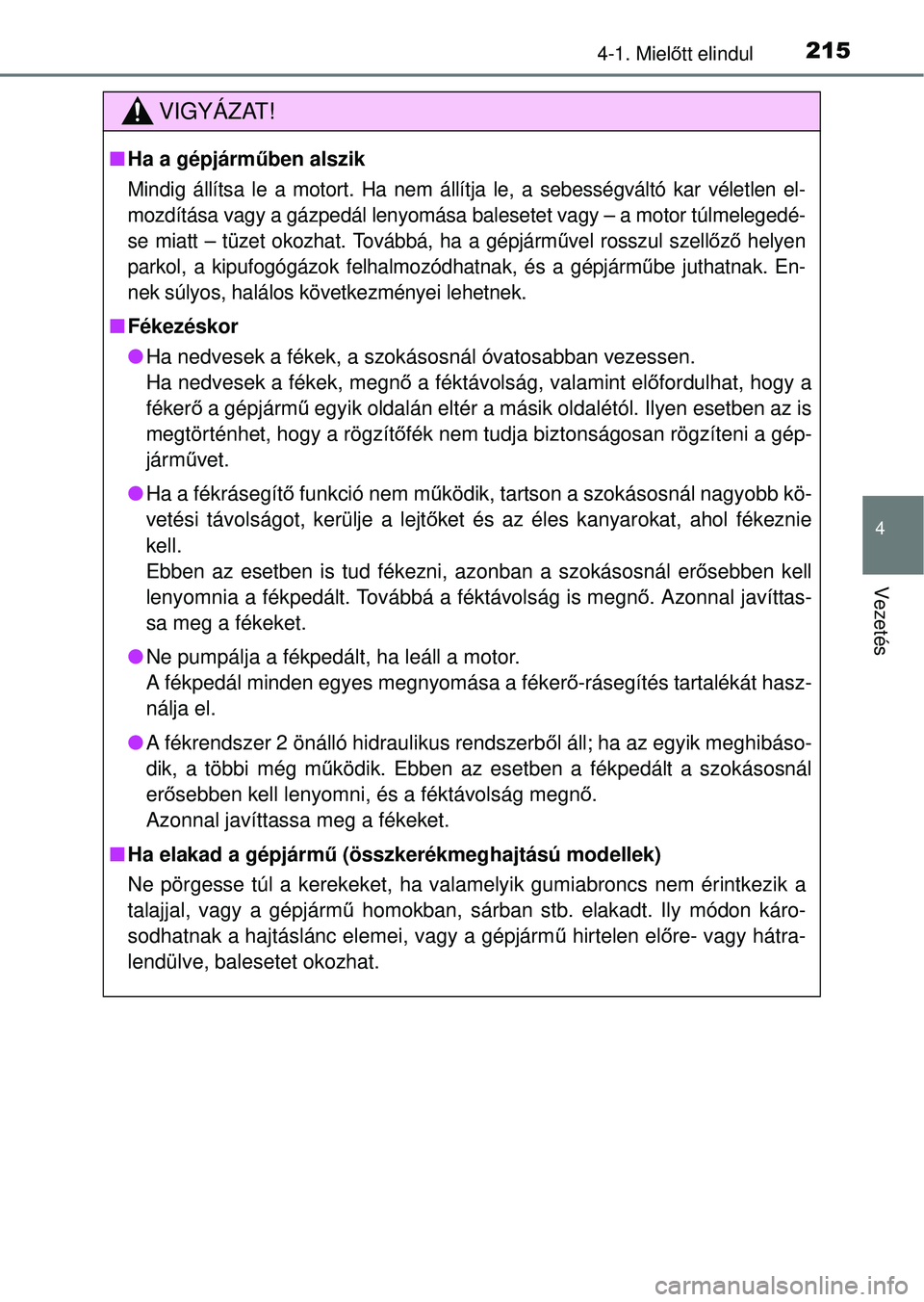 TOYOTA RAV4 2014  Kezelési útmutató (in Hungarian) 2154-1. Mielőtt elindul
4
Vezetés
VIGYÁZAT!
n Ha a gépjárm űben alszik
Mindig állítsa le a motort. Ha nem állítja le, a sebességváltó kar véletlen el-
mozdítása vagy a gázpedál lenyo