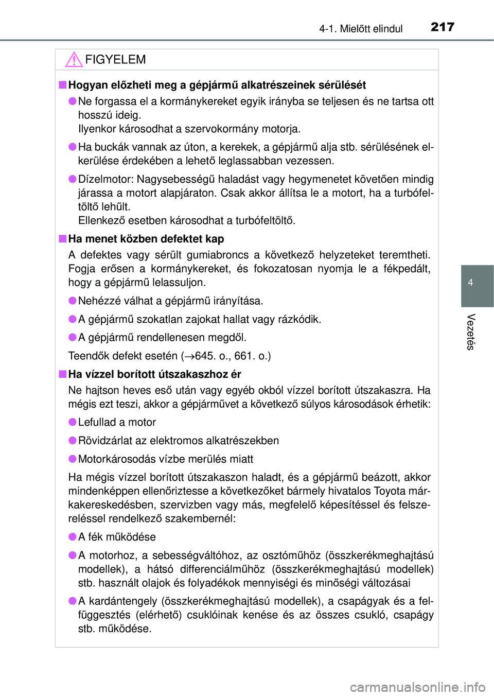 TOYOTA RAV4 2014  Kezelési útmutató (in Hungarian) 2174-1. Mielőtt elindul
4
Vezetés
FIGYELEM
n Hogyan el őzheti meg a gépjármű  alkatrészeinek sérülését
l Ne forgassa el a kormánykereket egyik irányba se teljesen és ne tartsa ott
hossz