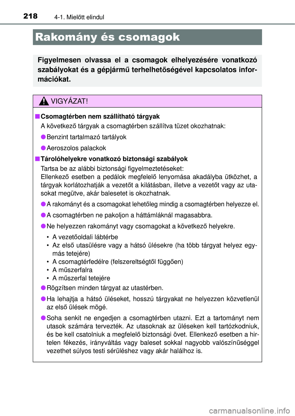 TOYOTA RAV4 2014  Kezelési útmutató (in Hungarian) 2184-1. Mielőtt elindul
Rakomány és csomagok
Figyelmesen olvassa el a csoma gok elhelyezésére vonatkozó
szabályokat és a gépjárm ű terhelhetőségével kapcsolatos infor-
mációkat.
VIGYÁ