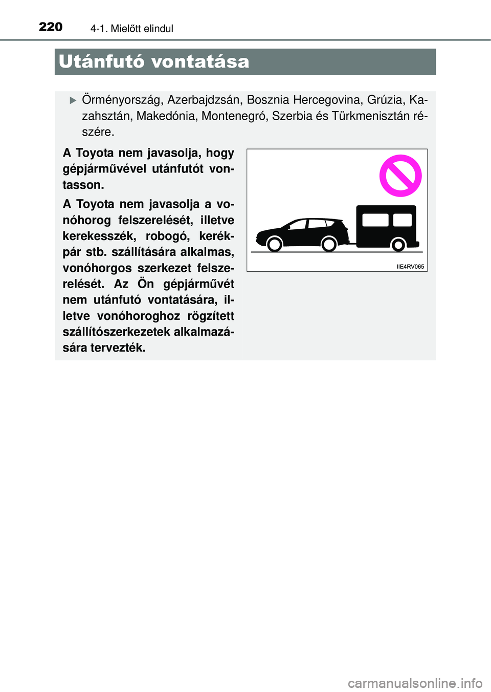 TOYOTA RAV4 2014  Kezelési útmutató (in Hungarian) 2204-1. Mielőtt elindul
Utánfutó vontatása
Örményország, Azerbajdzsán, Bosznia Hercegovina, Grúzia, Ka-
zahsztán, Makedónia, Montenegró, Szerbia és Türkmenisztán ré-
szére. 
A Toyo