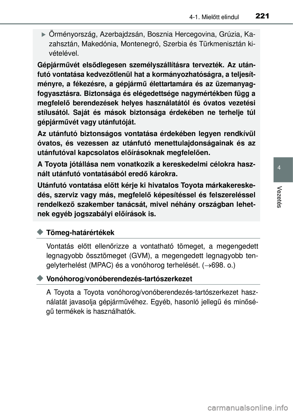 TOYOTA RAV4 2014  Kezelési útmutató (in Hungarian) 2214-1. Mielőtt elindul
4
Vezetés
uTömeg-határértékek
Vontatás el őtt ellenő rizze a vontatható tömeget, a megengedett
legnagyobb össztömeget (GVM), a megengedett legnagyobb ten-
gelyterh