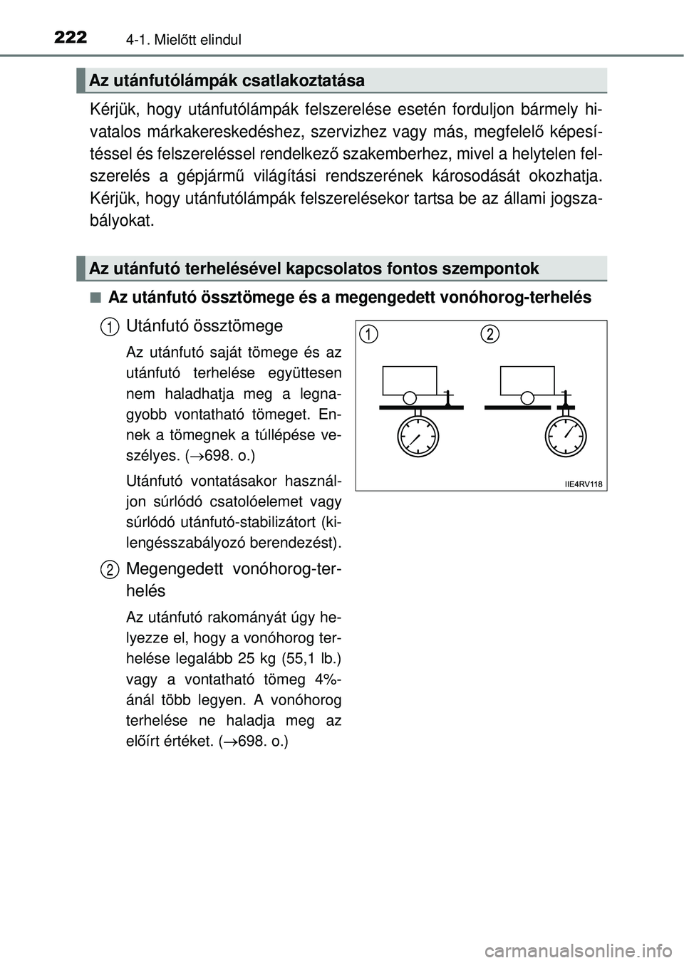 TOYOTA RAV4 2014  Kezelési útmutató (in Hungarian) 2224-1. Mielőtt elindul
Kérjük, hogy utánfutólámpák felszerelé se esetén forduljon bármely hi-
vatalos márkakereskedéshez, sz ervizhez vagy más, megfelelő képesí-
téssel és felszerel