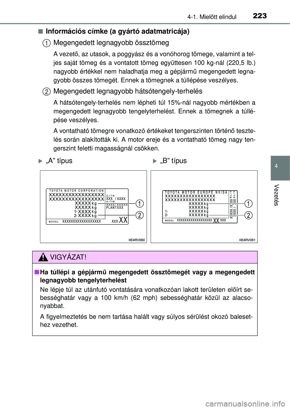 TOYOTA RAV4 2014  Kezelési útmutató (in Hungarian) 2234-1. Mielőtt elindul
4
Vezetés
nInformációs címke (a gyártó adatmatricája)
Megengedett legnagyobb össztömeg
A vezet ő, az utasok, a poggyász és a vonóhorog tömege, valamint a tel-
je