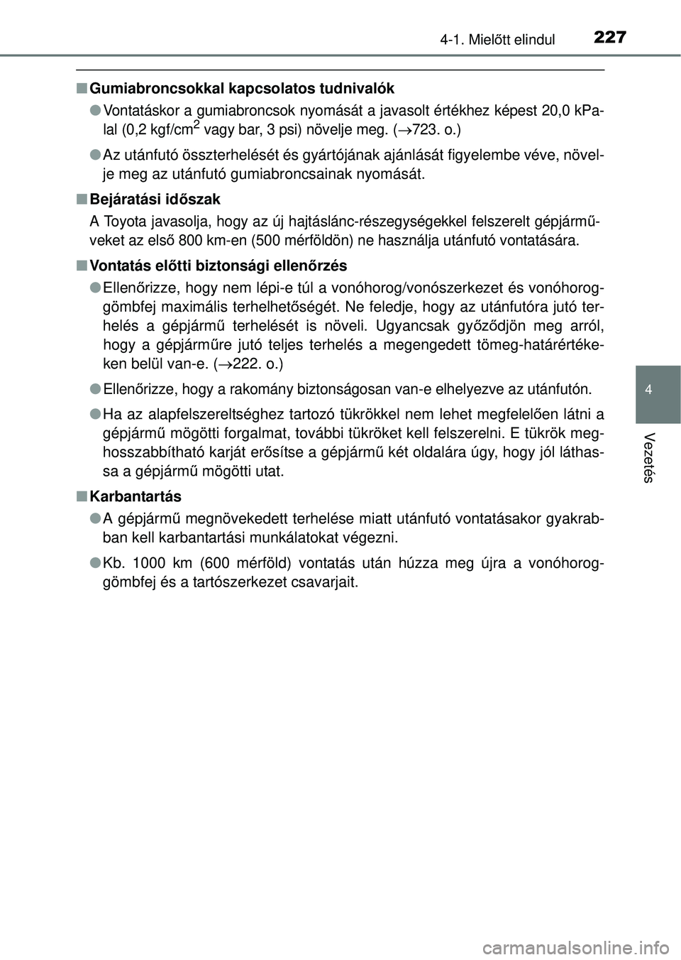 TOYOTA RAV4 2014  Kezelési útmutató (in Hungarian) 2274-1. Mielőtt elindul
4
Vezetés
n Gumiabroncsokkal kap csolatos tudnivalók
l
Vontatáskor a gumiabroncsok  nyomását a javasolt értékhez képest 20,0 kPa-
lal (0,2 kgf/cm2 vagy bar, 3 psi) nö