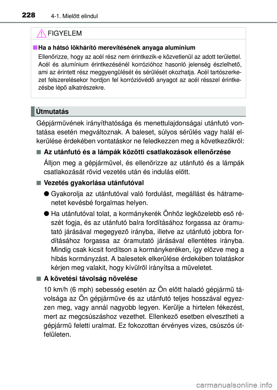 TOYOTA RAV4 2014  Kezelési útmutató (in Hungarian) 2284-1. Mielőtt elindul
Gépjárm űvének irányíthatósága és mene ttulajdonságai utánfutó von-
tatása esetén megváltoznak. A baleset , súlyos sérülés vagy halál el-
kerülése érdek