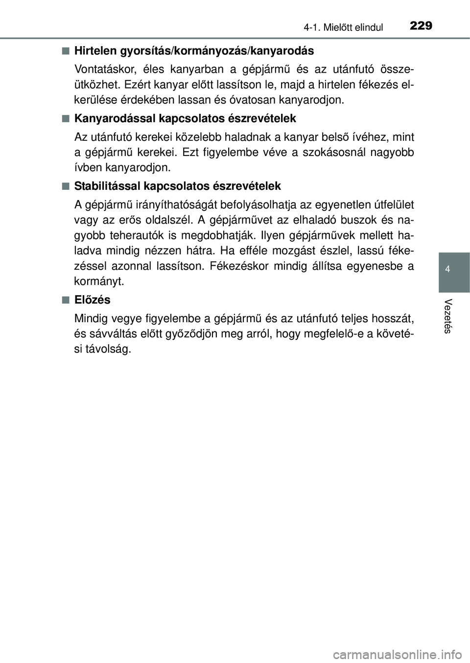 TOYOTA RAV4 2014  Kezelési útmutató (in Hungarian) 2294-1. Mielőtt elindul
4
Vezetés
nHirtelen gyorsítás/kormányozás/kanyarodás
Vontatáskor, éles kanyarban a gépjárm ű és az utánfutó össze-
ütközhet. Ezért kanyar el őtt lassítson 