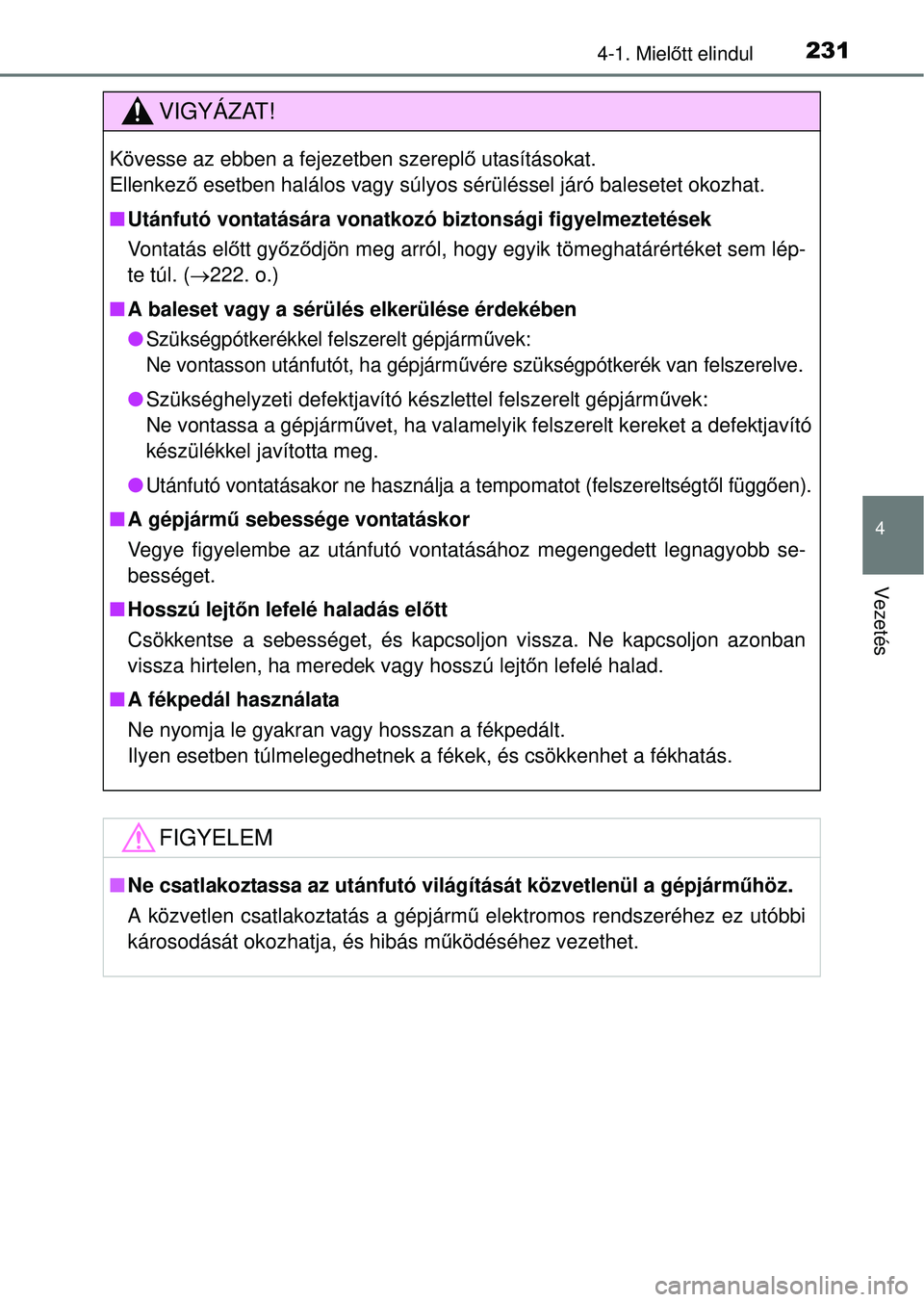 TOYOTA RAV4 2014  Kezelési útmutató (in Hungarian) 2314-1. Mielőtt elindul
4
Vezetés
VIGYÁZAT!
Kövesse az ebben a fejezetben szerepl ő utasításokat. 
Ellenkező  esetben halálos vagy súlyos sérüléssel járó balesetet okozhat.
n Utánfutó