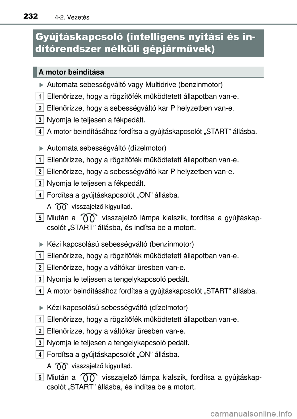 TOYOTA RAV4 2014  Kezelési útmutató (in Hungarian) 2324-2. Vezetés
Gyújtáskapcsoló (intelligens nyitási és in-
dítórendszer nélküli gépjárm űvek)
Automata sebességváltó vagy  Multidrive (benzinmotor)
Ellen őrizze, hogy a rögzít 