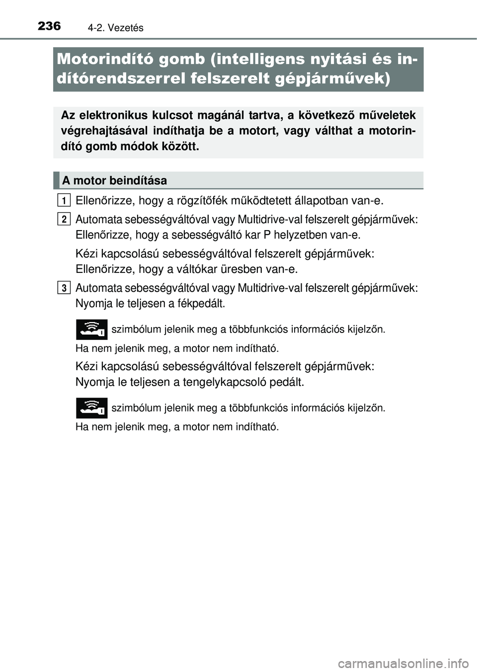 TOYOTA RAV4 2014  Kezelési útmutató (in Hungarian) 2364-2. Vezetés
Motorindító gomb (intelligens nyitási és in-
dítórendszerrel felszerelt gépjár mű vek)
Ellenőrizze, hogy a rögzít őfék m űködtetett állapotban van-e.
Automata sebess