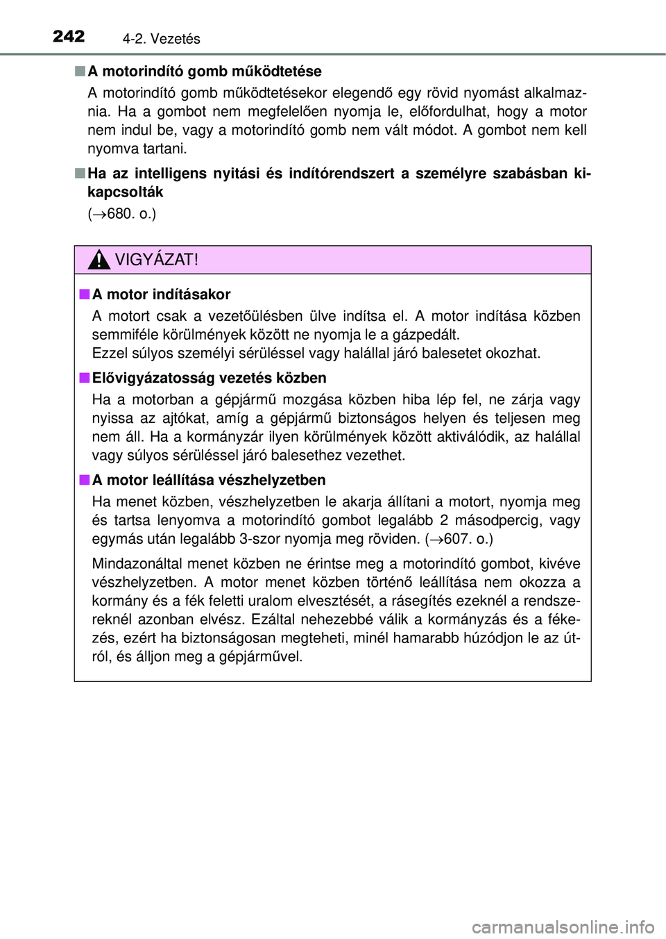 TOYOTA RAV4 2014  Kezelési útmutató (in Hungarian) 2424-2. Vezetés
nA motorindító gomb m űködtetése
A motorindító gomb m űködtetésekor elegend ő egy rövid nyomást alkalmaz-
nia. Ha a gombot nem megfelel ően nyomja le, el őfordulhat, ho