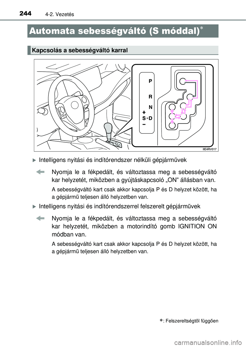 TOYOTA RAV4 2014  Kezelési útmutató (in Hungarian) 2444-2. Vezetés
Automata sebességváltó (S móddal)
Intelligens nyitási és indítórendszer nélküli gépjárm űvek
Nyomja le a fékpedált, és vá ltoztassa meg a sebességváltó
kar h