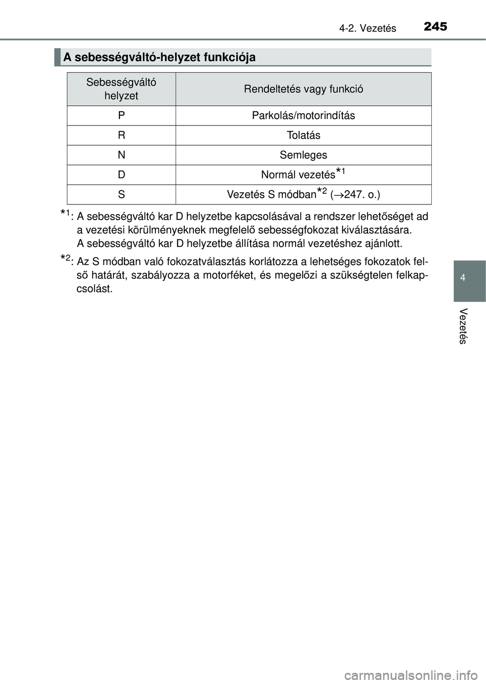TOYOTA RAV4 2014  Kezelési útmutató (in Hungarian) 2454-2. Vezetés
4
Vezetés
*1: A sebességváltó kar D helyzetbe kapcsolásával a rendszer lehetőséget ad
a vezetési körülményeknek megfelel ő sebességfokozat kiválasztására. 
A sebessé