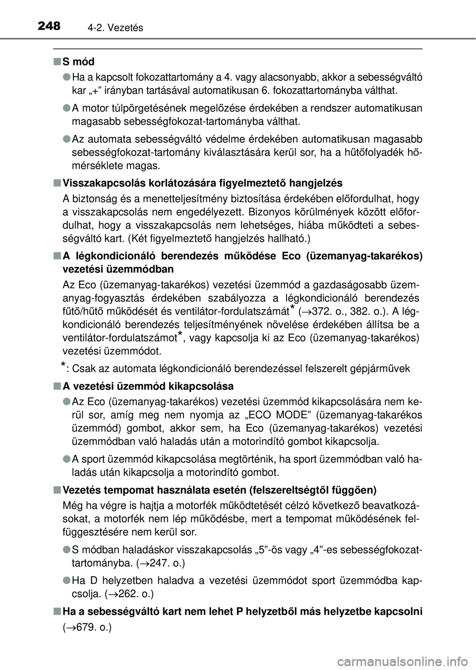 TOYOTA RAV4 2014  Kezelési útmutató (in Hungarian) 2484-2. Vezetés
nS mód
l
Ha a kapcsolt fokozattartomány a 4.  vagy alacsonyabb, akkor a sebességváltó
kar „+” irányban tartásával automatikusan 6. fokozattartományba válthat.
l A motor 