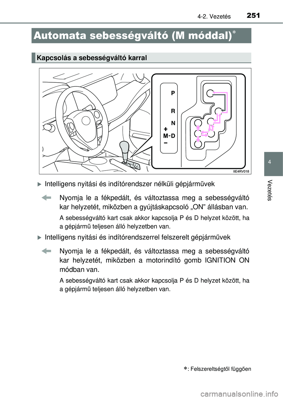 TOYOTA RAV4 2014  Kezelési útmutató (in Hungarian) 251
4
4-2. Vezetés
Vezetés
Automata sebességváltó (M móddal)
Intelligens nyitási és indítórendszer nélküli gépjárm űvek
Nyomja le a fékpedált, és vá ltoztassa meg a sebességv