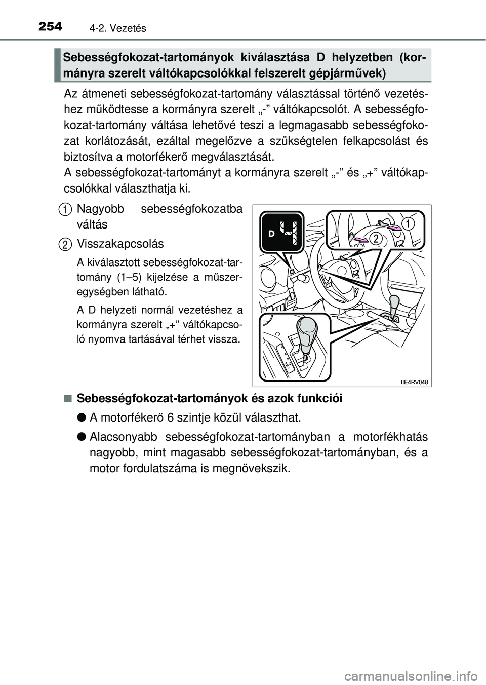 TOYOTA RAV4 2014  Kezelési útmutató (in Hungarian) 2544-2. Vezetés
Az átmeneti sebességfokozat-tartomány választással történő vezetés-
hez m űködtesse a kormányra szerelt „-” váltókapcsolót. A sebességfo-
kozat-tartomány váltás