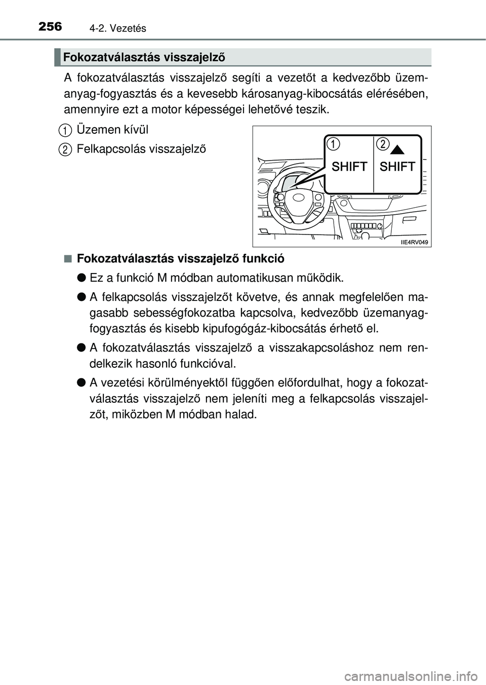 TOYOTA RAV4 2014  Kezelési útmutató (in Hungarian) 2564-2. Vezetés
A fokozatválasztás visszajelző segíti a vezetőt a kedvez őbb üzem-
anyag-fogyasztás és a kevesebb károsanyag-kibocsátás elérésében,
amennyire ezt a motor képességei l