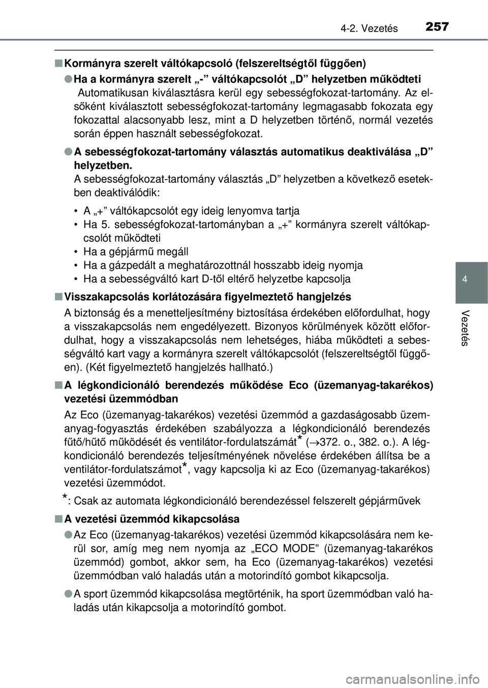 TOYOTA RAV4 2014  Kezelési útmutató (in Hungarian) 2574-2. Vezetés
4
Vezetés
nKormányra szerelt váltókapcsoló (felszereltségt ől függő en)
l Ha a kormányra szerelt „-” vál tókapcsolót „D” helyzetben működteti
 Automatikusan kiv