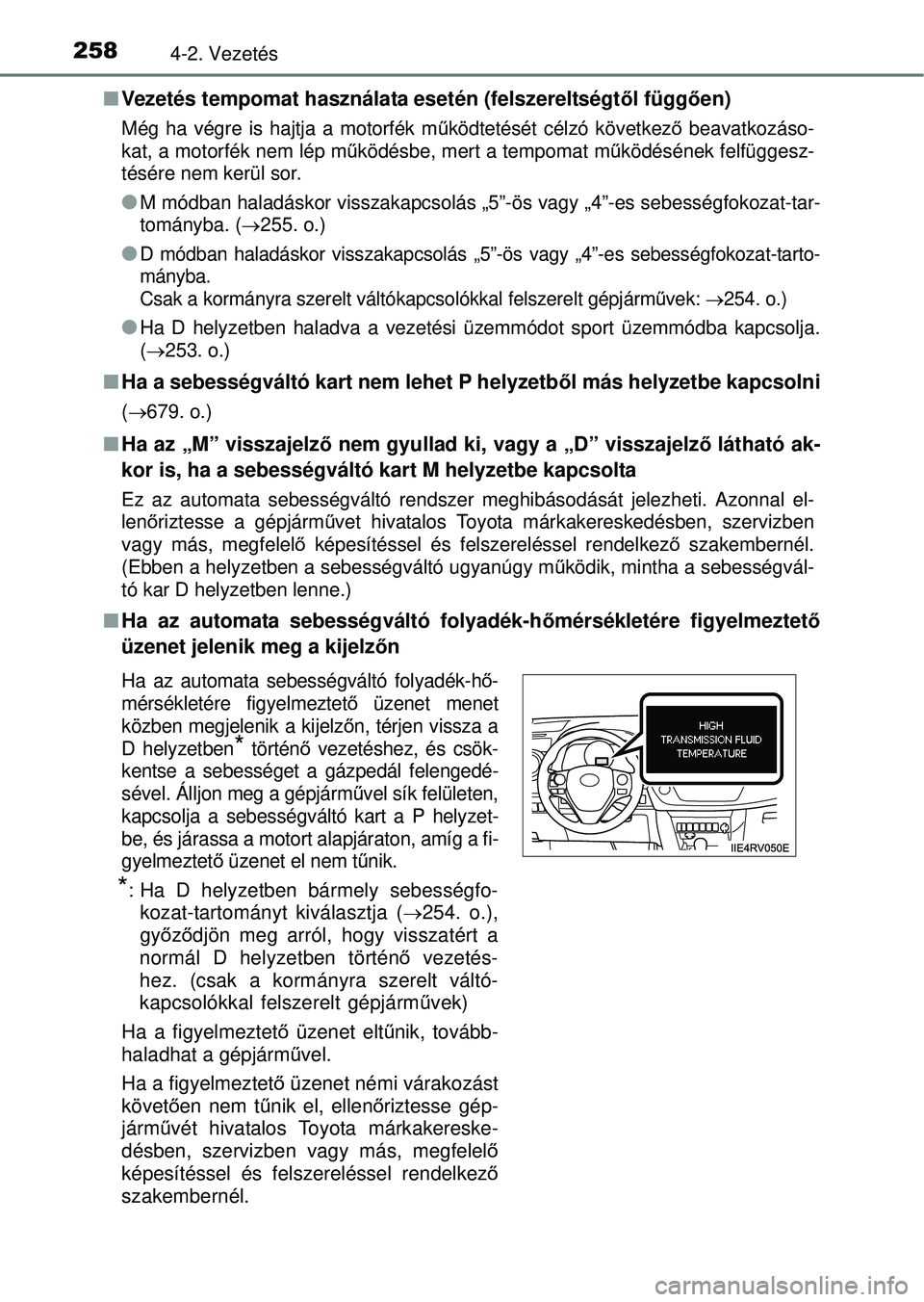 TOYOTA RAV4 2014  Kezelési útmutató (in Hungarian) 2584-2. Vezetés
nVezetés tempomat használa ta esetén (felszereltségtől függ ően)
Még ha végre is hajtja a motorfék m űködtetését célzó következ ő beavatkozáso-
kat, a motorfék nem