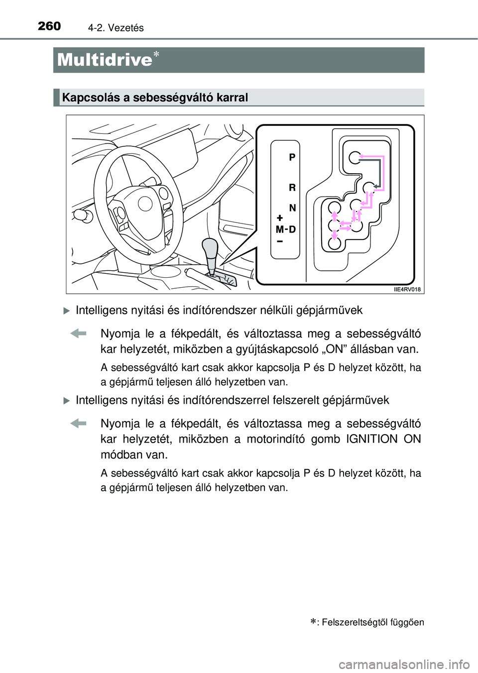 TOYOTA RAV4 2014  Kezelési útmutató (in Hungarian) 2604-2. Vezetés
Multidrive
Intelligens nyitási és indítórendszer nélküli gépjárm űvek
Nyomja le a fékpedált, és vá ltoztassa meg a sebességváltó
kar helyzetét, miközben a gyú