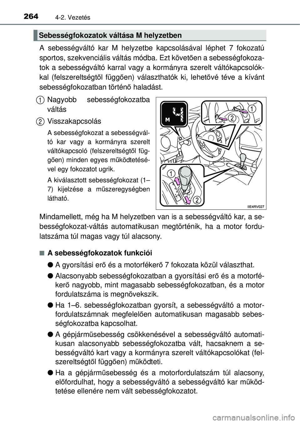 TOYOTA RAV4 2014  Kezelési útmutató (in Hungarian) 2644-2. Vezetés
A sebességváltó kar M helyzetbe kapcsolásával léphet 7 fokozatú
sportos, szekvenciális vá ltás módba. Ezt követően a sebességfokoza-
tok a sebességváltó karral vagy a