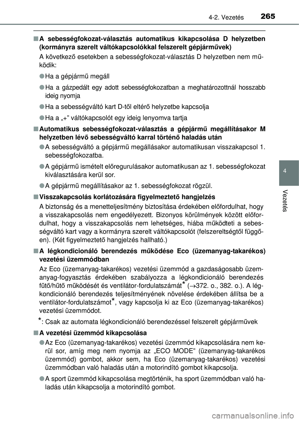 TOYOTA RAV4 2014  Kezelési útmutató (in Hungarian) 2654-2. Vezetés
4
Vezetés
nA sebességfokozat-választás automatikus kikapcsolása D helyzetben
(kormányra szerelt váltókapcsolókkal felszerelt gépjárm űvek)
A következ ő esetekben a sebes