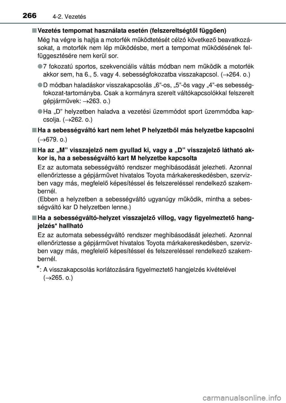 TOYOTA RAV4 2014  Kezelési útmutató (in Hungarian) 2664-2. Vezetés
nVezetés tempomat használa ta esetén (felszereltségtől függ ően)
Még ha végre is hajtja a motorfék m űködtetését célzó következ ő beavatkozá-
sokat, a motorfék nem