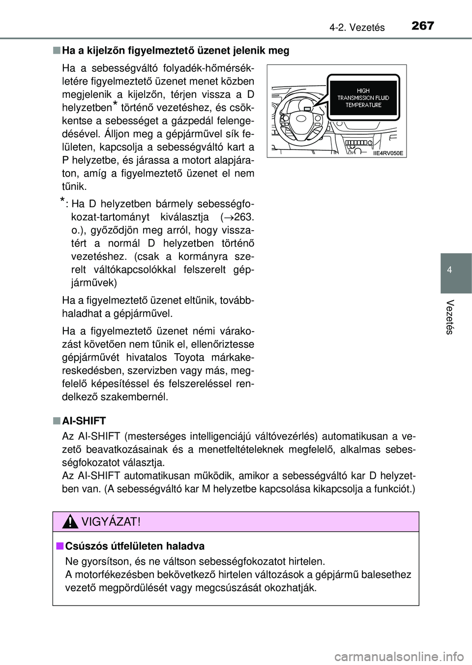 TOYOTA RAV4 2014  Kezelési útmutató (in Hungarian) 2674-2. Vezetés
4
Vezetés
nHa a kijelz őn figyelmeztet ő üzenet jelenik meg
n AI-SHIFT
Az AI-SHIFT (mesterséges intelligenciájú  váltóvezérlés) automatikusan a ve-
zet ő beavatkozásainak