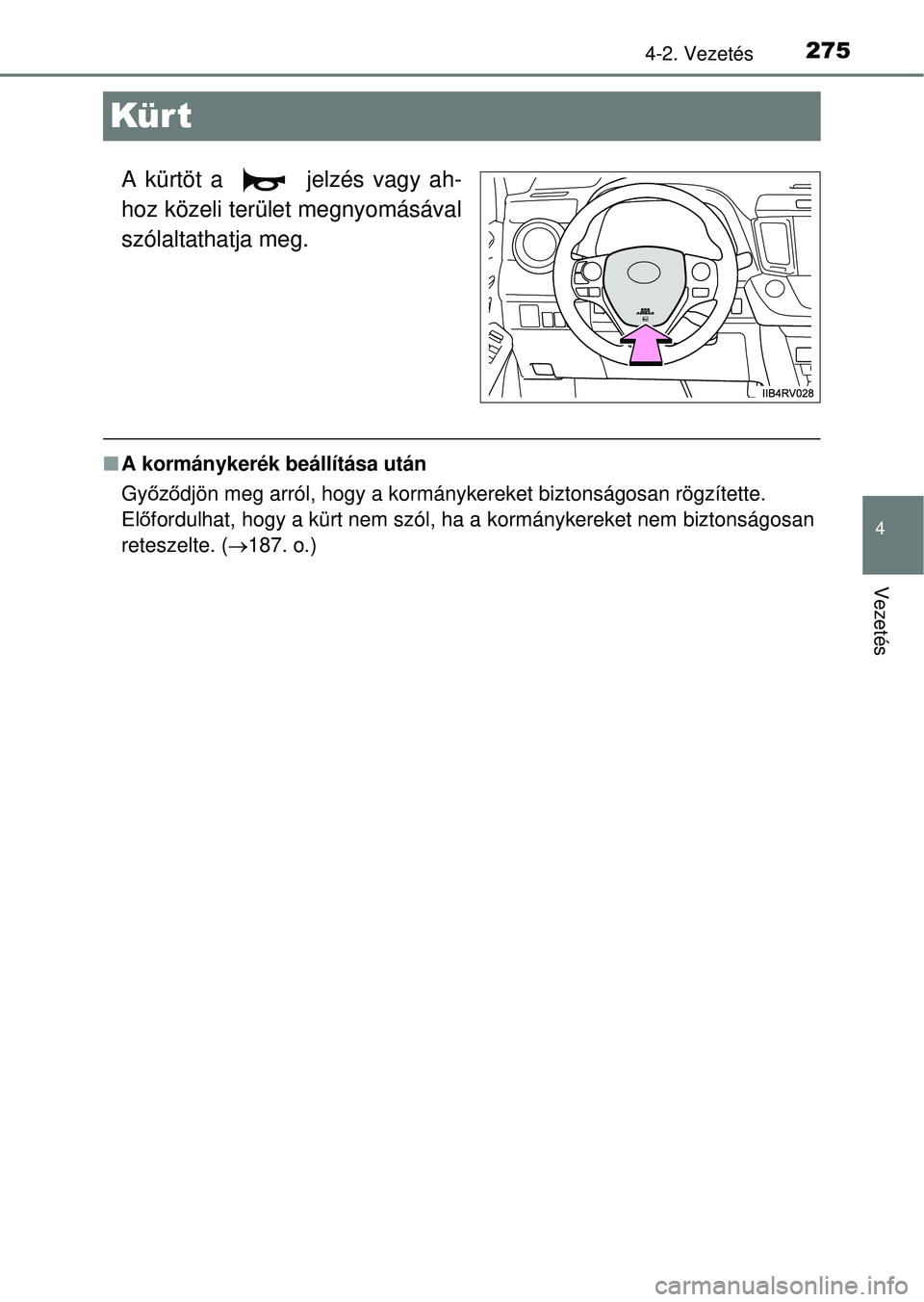 TOYOTA RAV4 2014  Kezelési útmutató (in Hungarian) 275
4
4-2. Vezetés
Vezetés
Kür t
A kürtöt a   jelzés vagy ah-
hoz közeli terület megnyomásával
szólaltathatja meg.
nA kormánykerék beállítása után
Gy őző djön meg arról, hogy a ko
