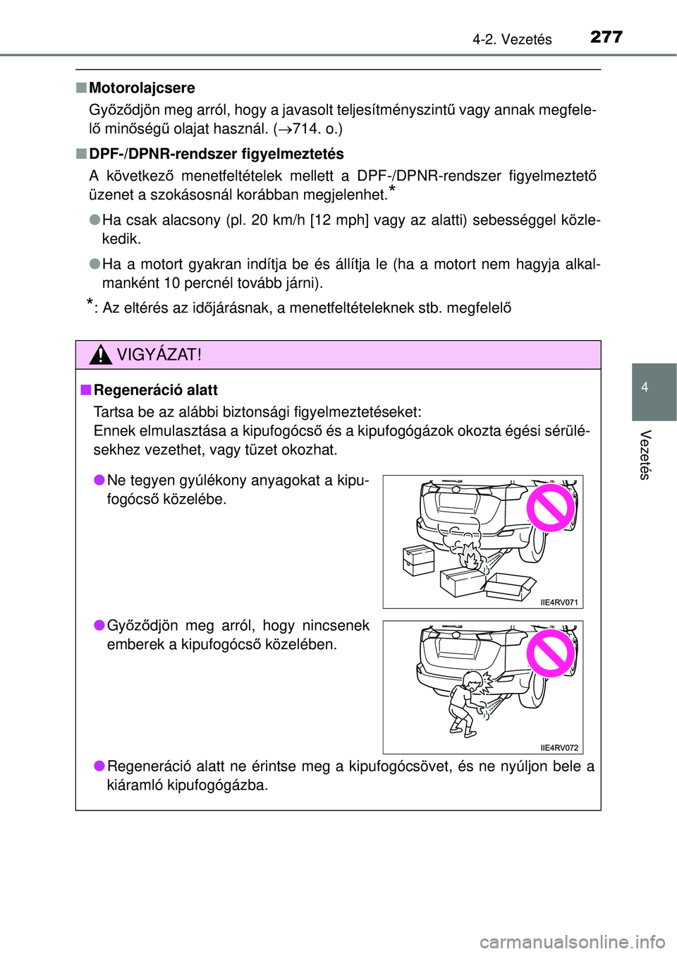 TOYOTA RAV4 2014  Kezelési útmutató (in Hungarian) 2774-2. Vezetés
4
Vezetés
nMotorolajcsere
Gy őző djön meg arról, hogy a javasolt teljesítményszint ű vagy annak megfele-
l ő  minő ségű olajat használ. ( 714. o.)
n DPF-/DPNR-rendszer