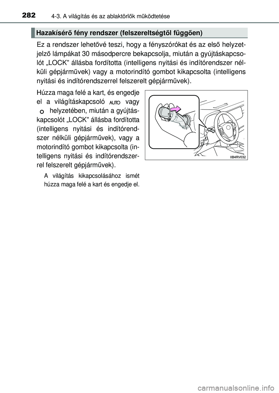 TOYOTA RAV4 2014 Kezelési útmutató (in Hungarian) 2824-3. A világítás és az ablaktörlők m űködtetése
Ez a rendszer lehet ővé teszi, hogy a fényszórókat és az els ő helyzet-
jelz ő lámpákat 30 másodpercre bekapcsolja, miután a gy TOYOTA RAV4 2014 Kezelési útmutató (in Hungarian) 2824-3. A világítás és az ablaktörlők m űködtetése
Ez a rendszer lehet ővé teszi, hogy a fényszórókat és az els ő helyzet-
jelz ő lámpákat 30 másodpercre bekapcsolja, miután a gy
