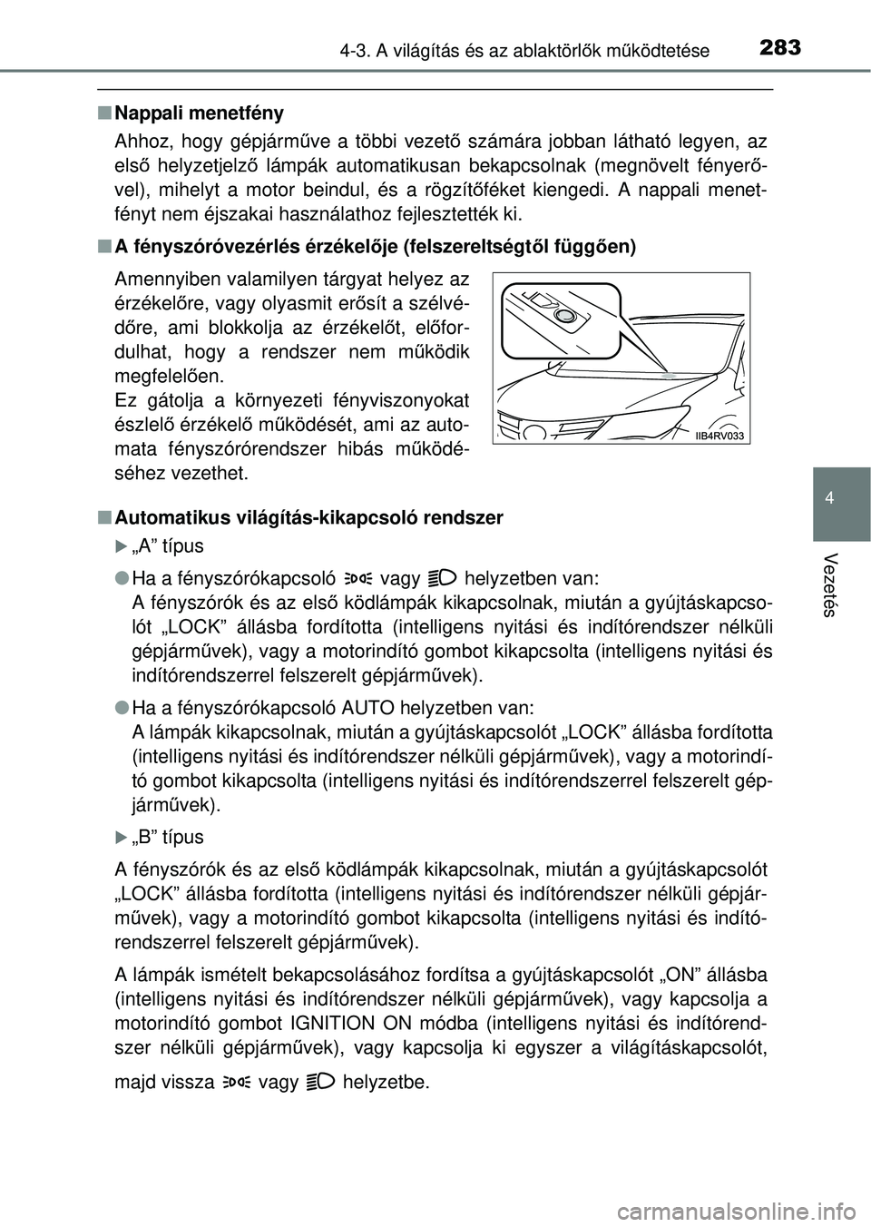 TOYOTA RAV4 2014 Kezelési útmutató (in Hungarian) 2834-3. A világítás és az ablaktörlők mű ködtetése
4
Vezetés
nNappali menetfény
Ahhoz, hogy gépjárm űve a többi vezető számára jobban látható legyen, az
első helyzetjelz ő lám TOYOTA RAV4 2014 Kezelési útmutató (in Hungarian) 2834-3. A világítás és az ablaktörlők mű ködtetése
4
Vezetés
nNappali menetfény
Ahhoz, hogy gépjárm űve a többi vezető számára jobban látható legyen, az
első helyzetjelz ő lám