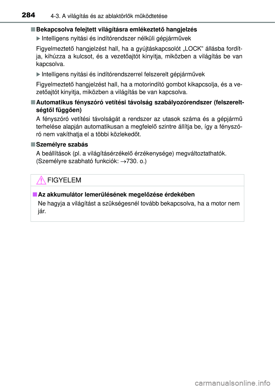TOYOTA RAV4 2014  Kezelési útmutató (in Hungarian) 2844-3. A világítás és az ablaktörlők m űködtetése
n Bekapcsolva felejtett világításra emlékeztet ő hangjelzés 
Intelligens nyitási és indítórendszer nélküli gépjá\
rm űvek
